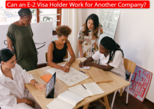 Can an E-2 Visa Holder Work for Another Company?